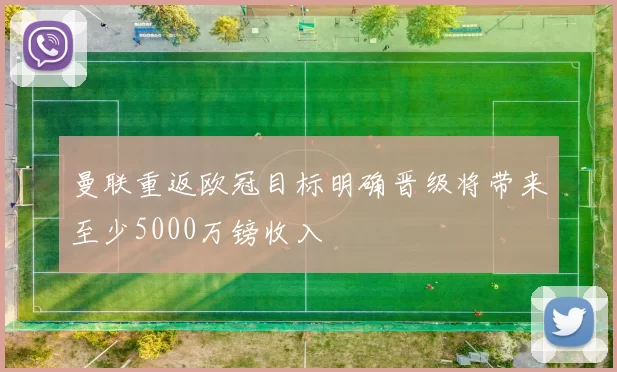 曼联重返欧冠目标明确晋级将带来至少5000万镑收入